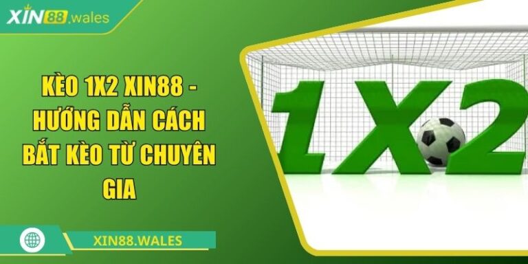Kèo 1x2 Xin88 - Hướng Dẫn Cách Bắt Kèo Từ Chuyên Gia 1 kèo 1x2 Xin88