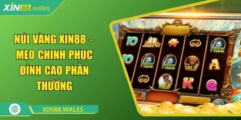 Núi Vàng Xin88 – Mẹo Chinh Phục Đỉnh Cao Phần Thưởng 1 Núi vàng Xin88