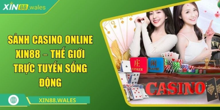 Sảnh Casino Online Xin88 – Thế Giới Trực Tuyến Sống Động 1 Sảnh casino online Xin88